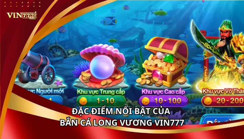 Bắn Cá Long Vương Vin777: Cẩm Nang A-Z Cách Chơi Và Tỷ Lệ Thưởng Khủng 6 Đặc điểm nổi bật của Bắn Cá Long Vương Vin777