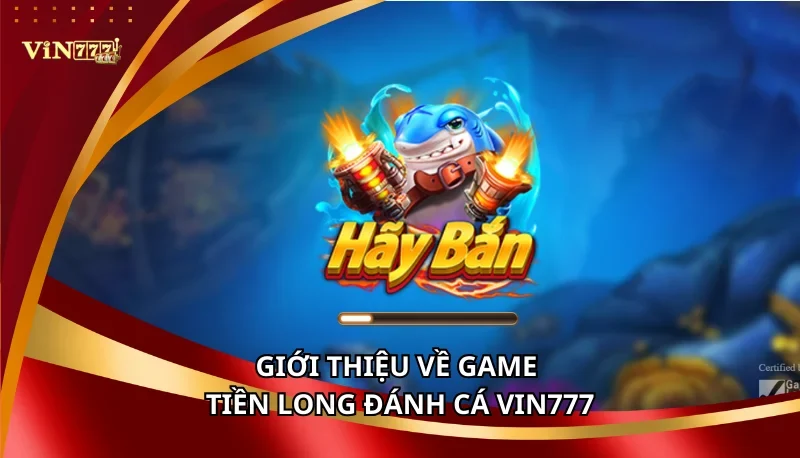 Tiền Long Đánh Cá Vin777: Hệ Số Thưởng Và Các Loại Vũ Khí Cần Nắm 5 Giới thiệu về game Tiền Long Đánh Cá Vin777