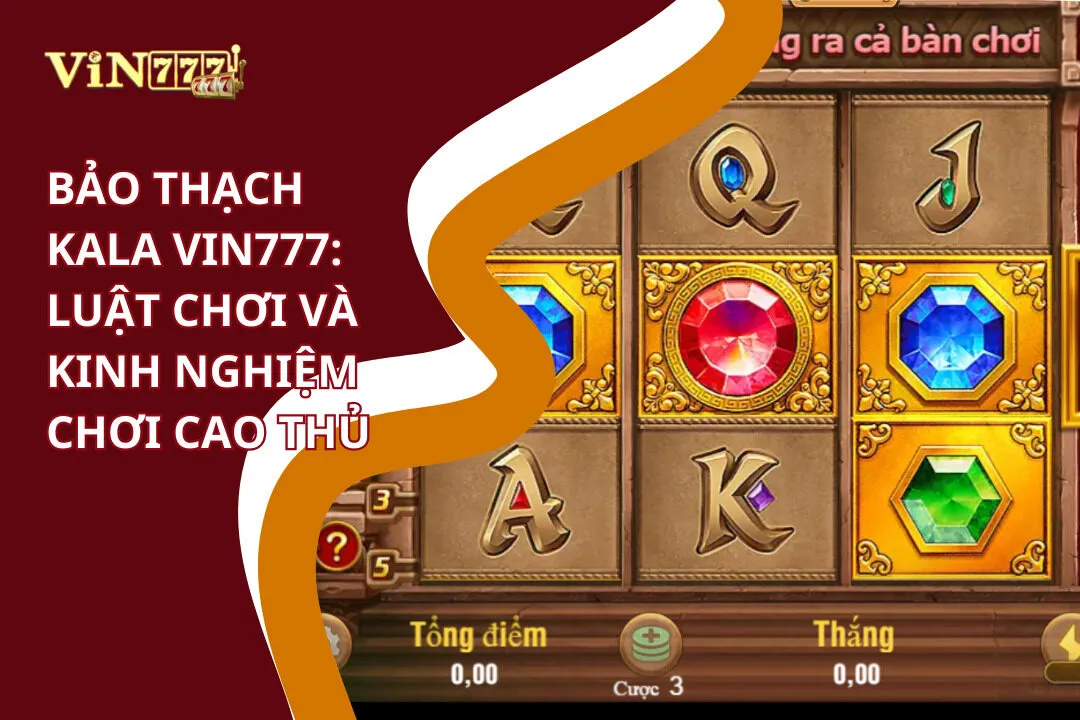 Luật chơi và kinh nghiệm chơi Bảo thạch Kala